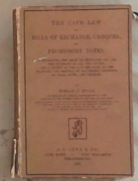 The Cape Law Of Bills Of Exchange, Cheques and Promissory Notes: Incorporating the Bills of Exchange Act, 1893. The Decisions of all the Courts, and a Digest of the Law Relating to the Granting and refusal Of Provisional Sentence on Bills, Notes and Cheques