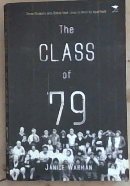 The Class of '79: The Story of Three Fellow Students Who Risked Their Lives to Destroy Apartheid