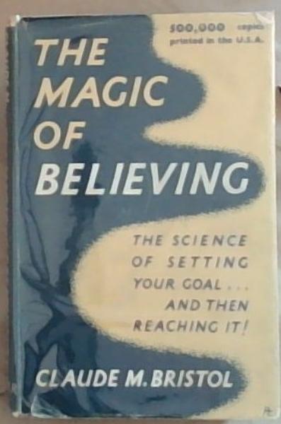 The Magic Of Believing: The Science of Setting Your Goal and then Reaching it