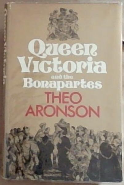 Queen Victoria and the Bonapartes (Signed and Inscribed twice by the Author Theo Aronson)