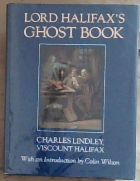 Lord Halifax's Ghost Book: A Collection of Stories of Haunted Houses, Apparitions and Supernatural Occurences