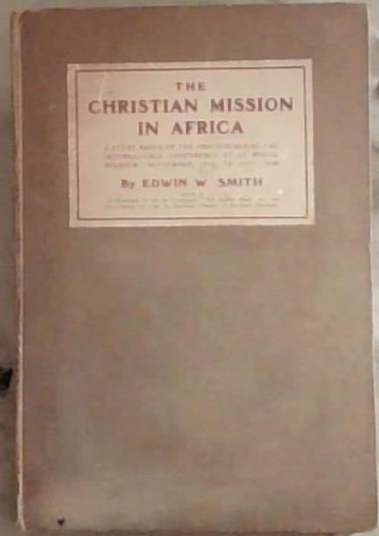 The Christian Mission In Africa: A Study based on the Work of the International Conference at Le Zoute, Belgium, September 14th to 21st, 1926