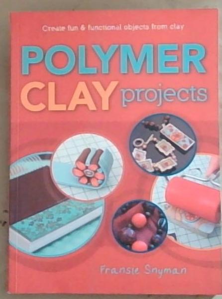 Image for Polymer Clay Projects: Create fun and functional objects from Clay Polymer Clay Projects: Create fun and functional objects from Clay