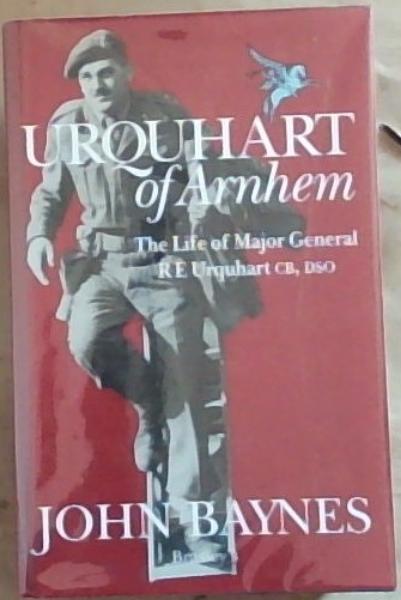 Urquhart Of Arnhem: The Life of Major General RE Urquhart, CB, DSO