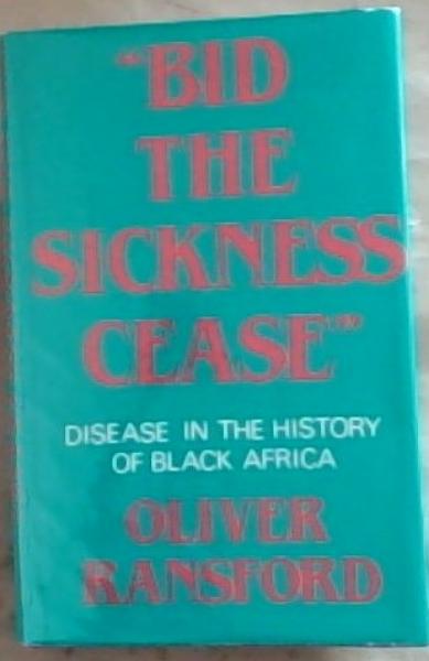 Image for Bid the Sickness Cease: Disease in the History of Black Africa Bid the Sickness Cease: Disease in the History of Black Africa