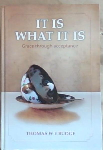 It Is What It Is: Grace through acceptance (Signed and Inscribed by the Author Thomas W.E. Budge)