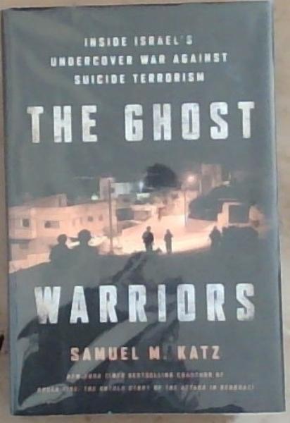 The Ghost Warriors: Inside Israel's Undercover War Against Suicide Terrorism
