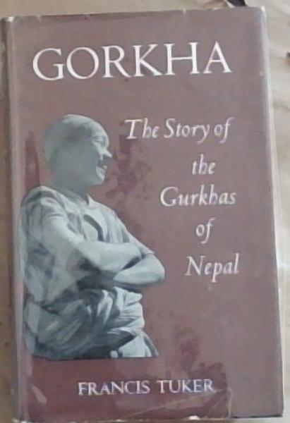 GORKHA: The Story of the Gurkhas Of Nepal