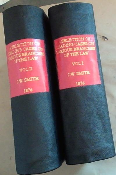 A Selection of Leading Cases on Various Branches of the Law: With Notes: By John William Smith. 7th edition 1876 In Two Volumes Vol I and II: (Set)
