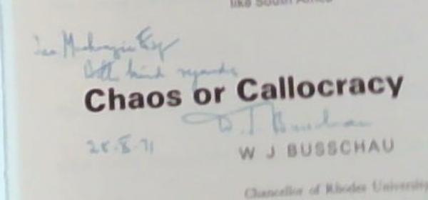 Chaos or Callocracy: An essay on the dangers inherent in the franchise and other constitutional provisions of present-day arithmetical democracies with special reference in a mixed community like South Africa (Signed and Inscribed by the Author W.J. Busschau to Ian Mackenzie)