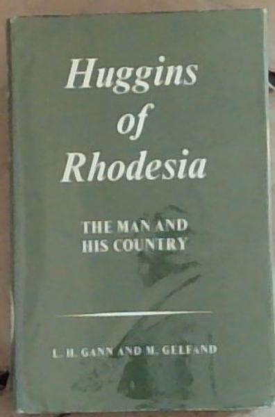Huggins of Rhodesia: The Man and His Country (Signed by the Author Michael Gelfand)