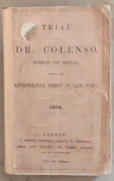 Trial of the Bishop of Natal for Erroneous Teaching. Before the Metropolitan Bishop of Cape Town and the Bishops of Graham's Town and the Orange Free State As Assessors