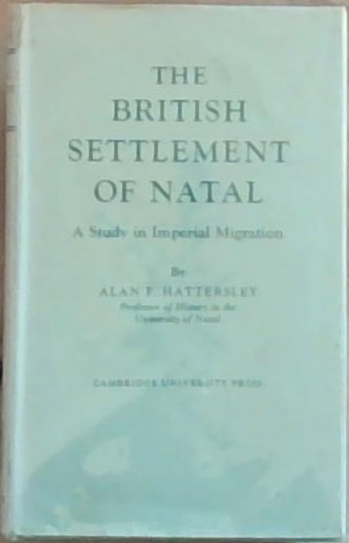 The British Settlement Of Natal: A Study in Imperial Migration (Signed by the Author Alan F. Hattersley)