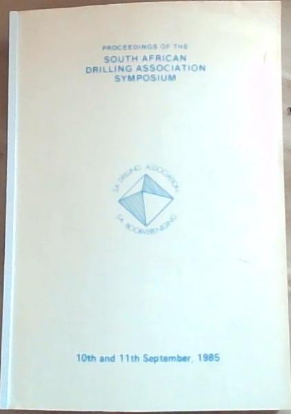 Proceedings of the South African Drilling Association Symposium: 10th and 11th September 1985
