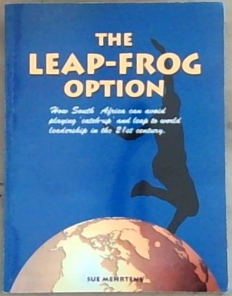 The Leap-Frog Option: How South Africa can avoid playing catch-up and leap to world leadership in the 21st century