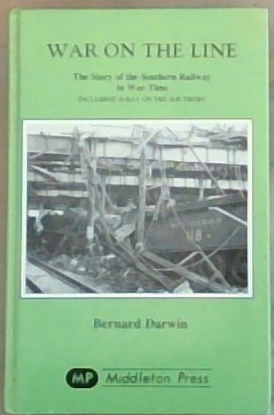 War on the Line: The Story of the Southern Railway in War-Time. Including D-Day on the Southern