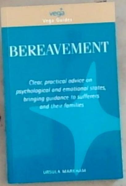 Bereavement: Clear, Practical advice on psychological and emotional states, bringing guidance to sufferers and their Families (Vega Guides)