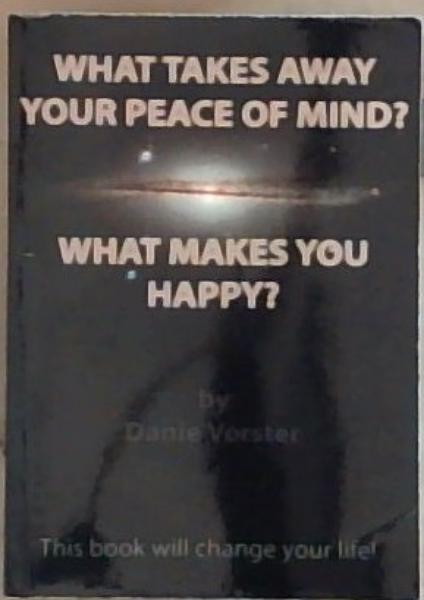 What Takes Away Your Peace of Mind What Makes You Happy (This book will change Your Life!)