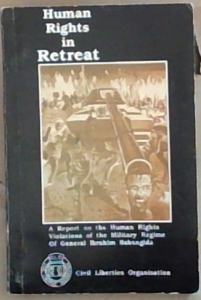 Human rights in retreat: A report on seven years of human rights violations by the military regime of General Ibrahim Babangida, August 1985, to August 1992