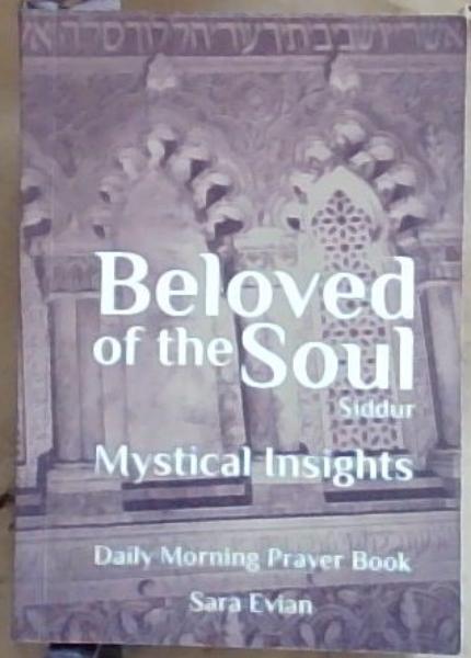 Beloved of the Soul Siddur : Daily Morning Prayer Book (Mystical Insights - Soulful Prayers)