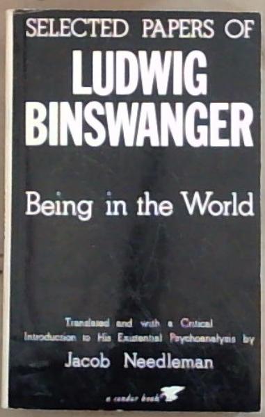 Being-In-The-World: Selected Papers of Ludwig Binswanger (Translated with a Critical Introduction to His Existential Psychoanalysis) A Condor Book