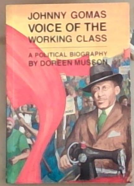 Image for Johnny Gomas, voice of the working class: A Political Biography Johnny Gomas, voice of the working class: A Political Biography