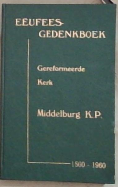 Die Gereformeerde Kerk Middelburg Kaapland Gestig Desember 1860: Gedenkboek by geleentheid van die eeufees 2de, 3de en 4de Desember 1960