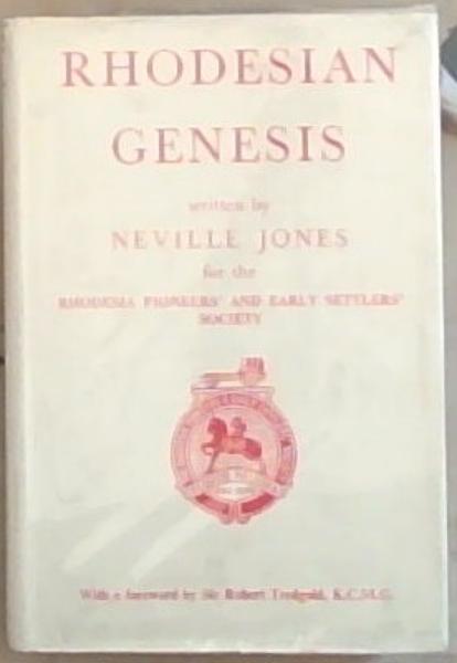 Rhodesian Genesis: The story of the Early Days of Southern Rhodesia compiled from the Reminiscences of some of the Pioneers