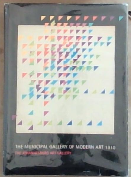 Municipal Gallery Of Modern Art Johannesburg: Illustrated Catalogue Biographical Notes