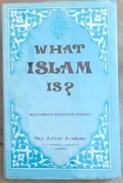 What Islam Is Being A Translation Of Maulana Mohammad Manzoor Nomani's Islam Kiya Hai