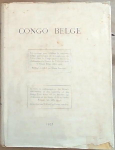 Congo Belge: A Work to commemorate the fiftieth anniversary of the founding of the Cango Free State and to Describe the civilization of the Heart of Africa under Belgian rule 1885-1935