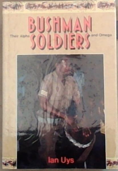 Bushman Soldiers: Their Alpha and Omega