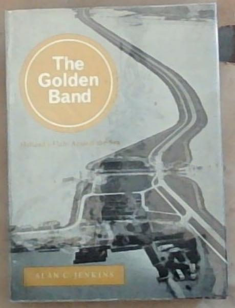 The Golden Band: Holland's Fight Against the Sea (Illustrated with Photographs, Maps and Drawings)