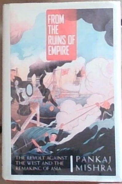 From the Ruins of Empire: The Revolt Against the West and the Remaking of Asia