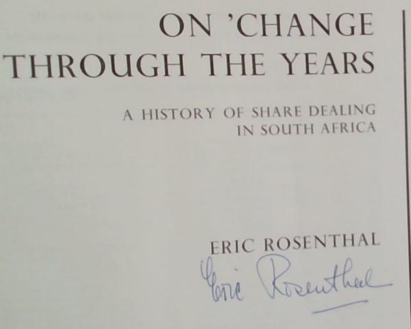 On 'Change Through The Years: A History of share dealing in South Africa (Signed by the Author Eric Rosenthal)