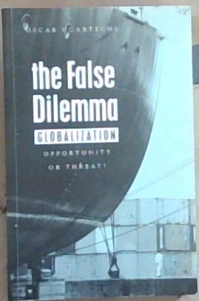 Image for The False Dilemma: Globalization: Opportunity or Threat The False Dilemma: Globalization: Opportunity or Threat