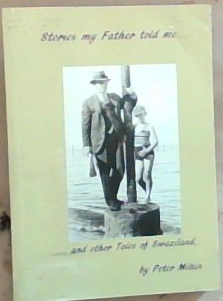 Stories my Father told me and other Tales of Swaziland (Signed by the Author Peter Millin)