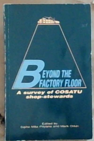 Image for Beyond the factory floor: A survey of COSATU shop-stewards Beyond the factory floor: A survey of COSATU shop-stewards
