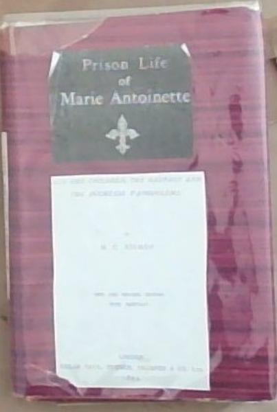 The Prison Life Of Marie Antoinette: And her Children the Dauphin and the Duchesse D'angouleme