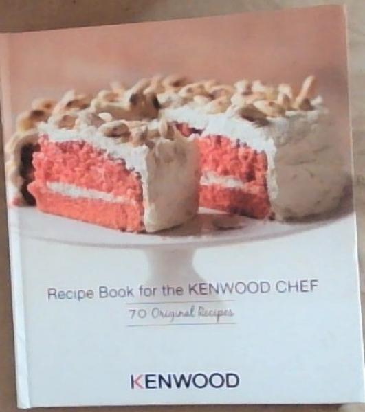 Recipe Book for the KENWOOD CHEF: 70 Original Recipes