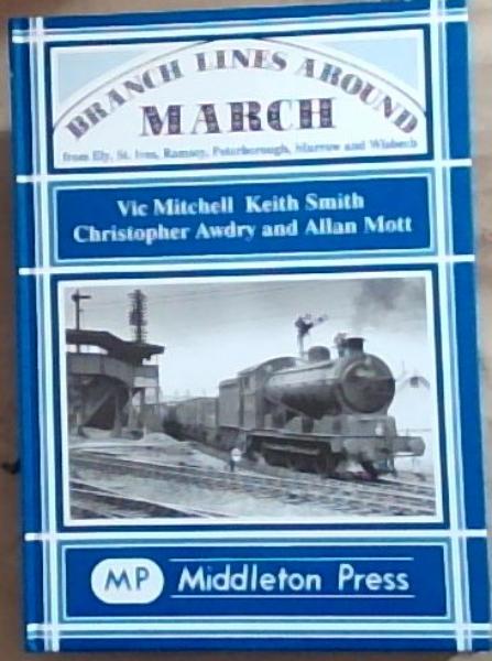 Branch Lines Around March: From Ely, St Ives, Ramsey, Peterborough, Murrow and Wisbech (Branch Line)