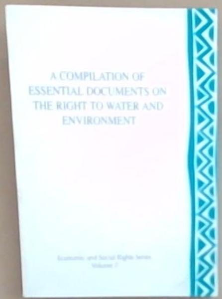 Image for A Compilation of Essential Documents on the Right to Water and Environment: Economic and Social Rights Series, Volume 7 A Compilation of Essential Documents on the Right to Water and Environment: Economic and Social Rights Series, Volume 7