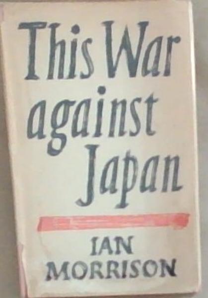 This War Against Japan: Thoughts on the present conflict in the Far East