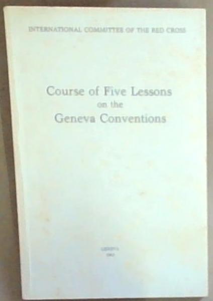 Course of Five Lessons on the Geneva Conventions (International Committee of the Red Cross)