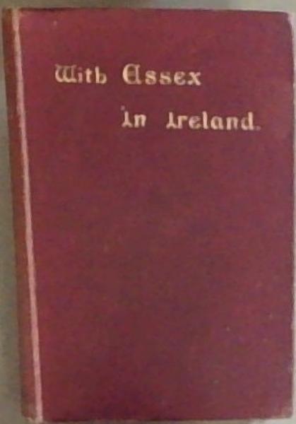 With Essex In Ireland: Being Extracts From A Diary Kept In Ireland During The Year 1599 (1890)