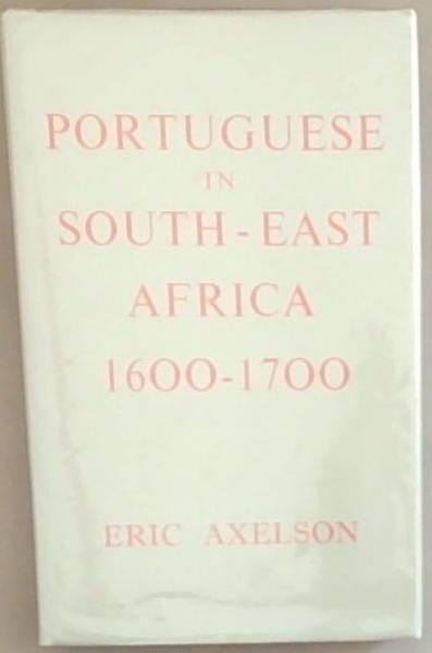 Portuguese In South-East Africa 1600-1700 (Publication of the Ernest Oppenheimer Institute of Portuguese Studies of the University of the Witwatersrand Johannesburg)