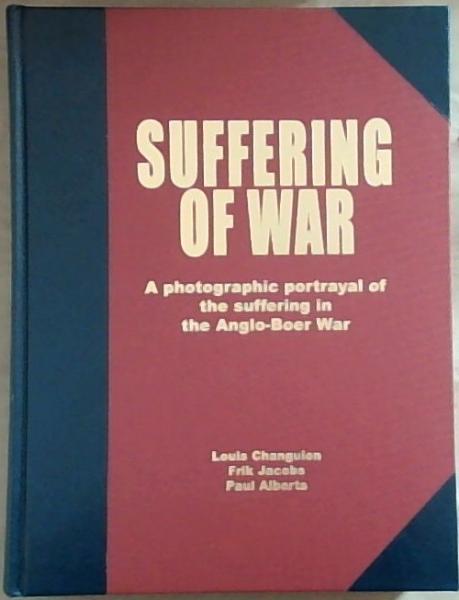 Suffering of War: A Photographic Portrayal of the Suffering in the Anglo-Boer War. Emphasising the Universal Elements of All Wars(Limited edition)