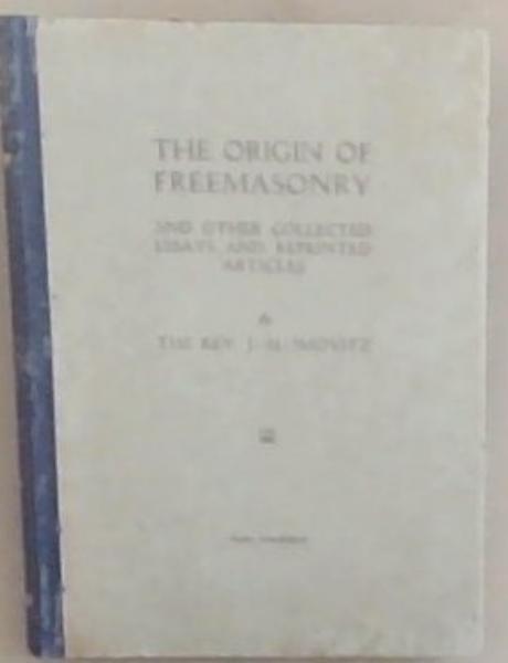 The Origin Of Freemasonry and other Collected Essays and Reprinted Articles