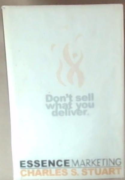 Essence Marketing: Don't Sell What You Deliver (Signed and warmly Inscribed by the Author)