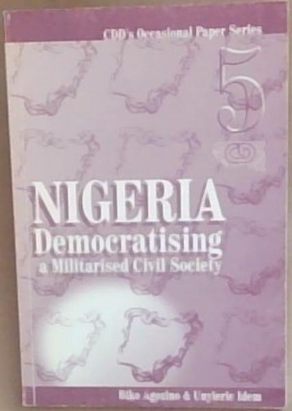 Image for Nigeria: Democratising a Militarised Civil Society: CDD's Occasional Papers Series 5 Nigeria: Democratising a Militarised Civil Society: CDD's Occasional Papers Series 5